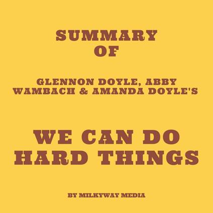 Summary of Glennon Doyle, Abby Wambach & Amanda Doyle's We Can Do Hard Things