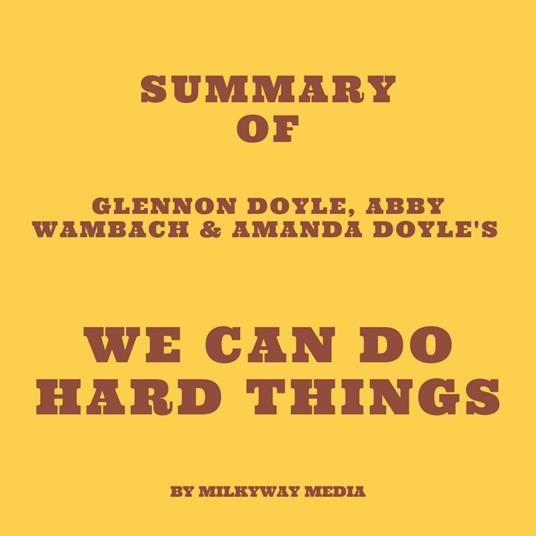 Summary of Glennon Doyle, Abby Wambach & Amanda Doyle's We Can Do Hard Things