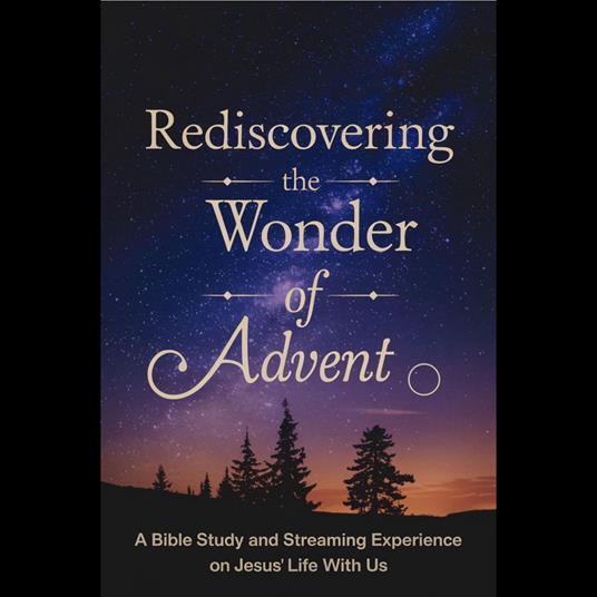 Rediscovering The Wonder Of Advent: A Bible Study And Streaming Experience On Jesus’ Life With Us