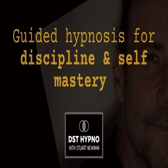 Guided hypnosis for discipline and self mastery - A guided meditation - DST Hypno with Stu Newman