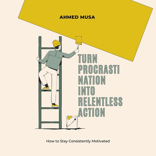 Turn Procrastination into Relentless Action