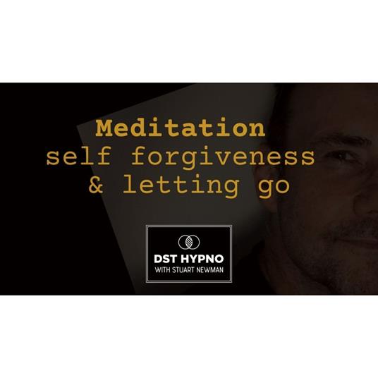 Meditation self forgiveness and letting go - A guided meditation - DST Hypno with Stu Newman