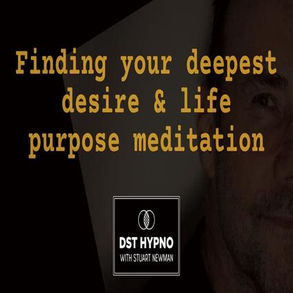 Finding your deepest desire & life purpose meditation - A guided meditation - DST Hypno with Stu Newman
