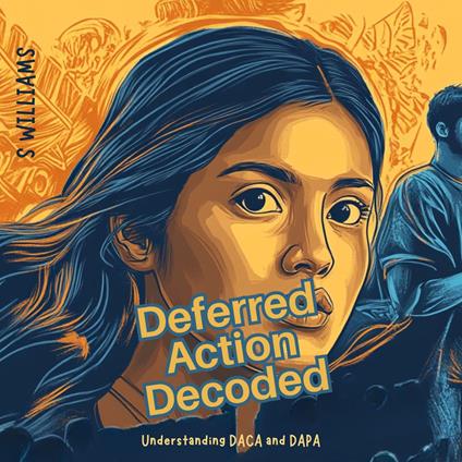 Deferred Action Decoded: Understanding DACA and DAPA