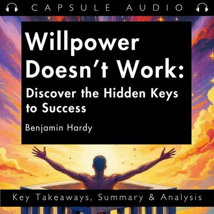Willpower Doesn’t Work: Discover the Hidden Keys to Success by Benjamin Hardy
