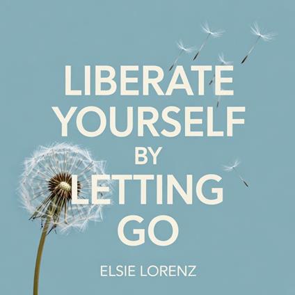 Liberate Yourself by Letting Go