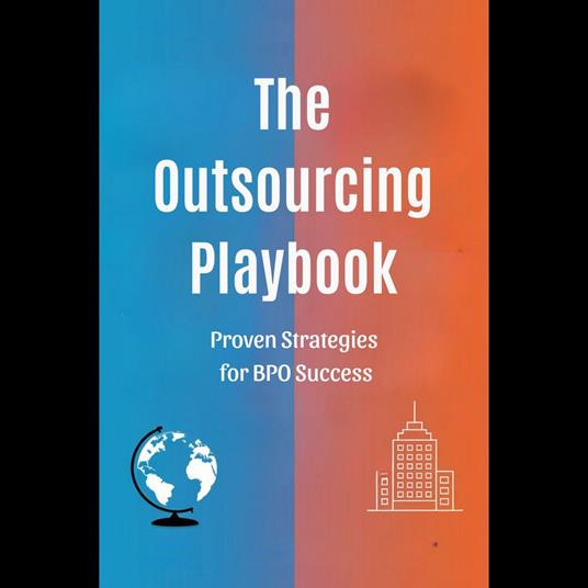 Outsourcing Playbook, The: Proven Strategies for BPO Success