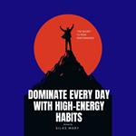 Dominate Every Day with High-Energy Habits