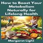 How to Boost Your Metabolism Naturally for Lifelong Health