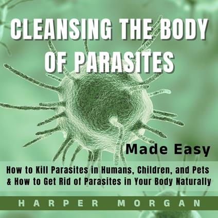 Cleansing the Body of Parasites Made Easy