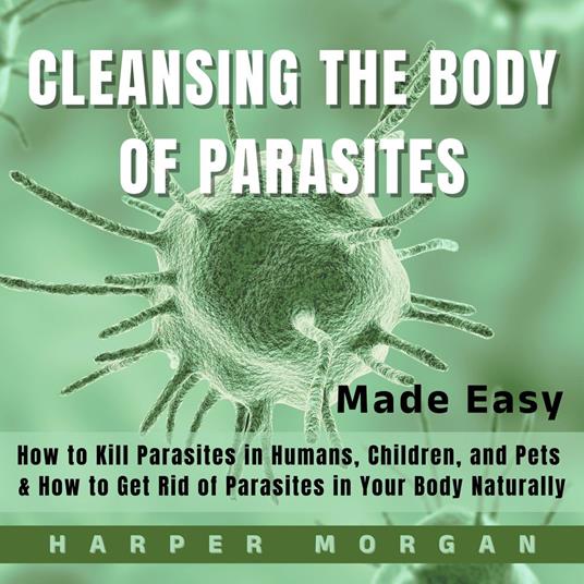 Cleansing the Body of Parasites Made Easy