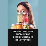 COURS COMPLET DE THÉRAPIES DE DÉTOXIFICATION ET DE NETTOYAGE