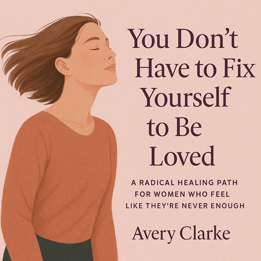 You Don't Have To Fix Yourself To Be Loved