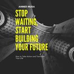 Stop Waiting, Start Building Your Future