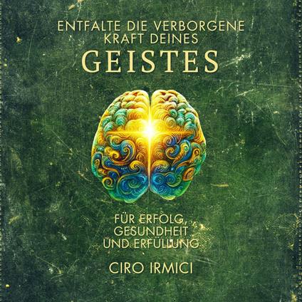 Entfalte die Verborgene Kraft deines GEISTES: für Erfolg, Gesundheit und Erfüllung