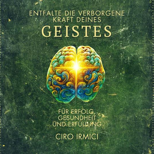 Entfalte die Verborgene Kraft deines GEISTES: für Erfolg, Gesundheit und Erfüllung