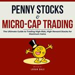 Penny Stocks & Micro-Cap Trading: The Ultimate Guide to Trading High-Risk, High-Reward Stocks for Maximum Gains