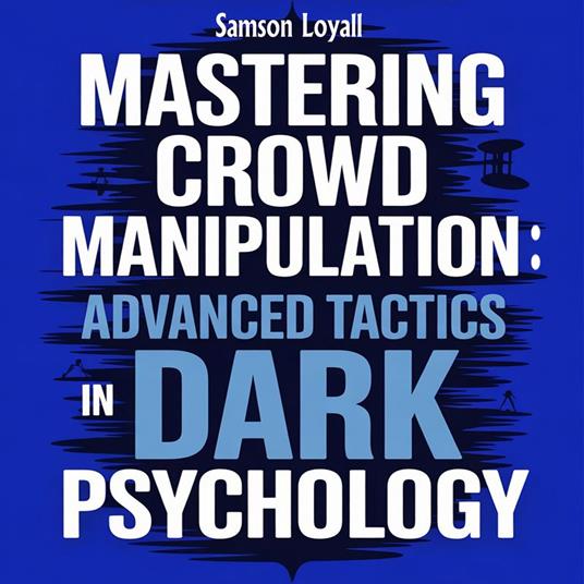 Mastering Crowd Manipulation : Advanced Tactics in Dark Psychology