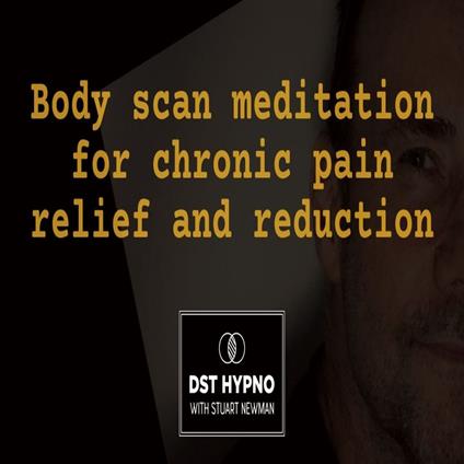 Body scan meditation for chronic pain relief and reduction - A guided meditation - DST Hypno with Stu Newman