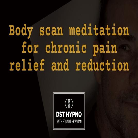 Body scan meditation for chronic pain relief and reduction - A guided meditation - DST Hypno with Stu Newman