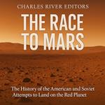 Race to Mars, The: The History of the American and Soviet Attempts to Land on the Red Planet