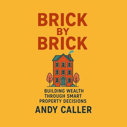 Brick by Brick: Building Wealth Through Smart Property Decisions