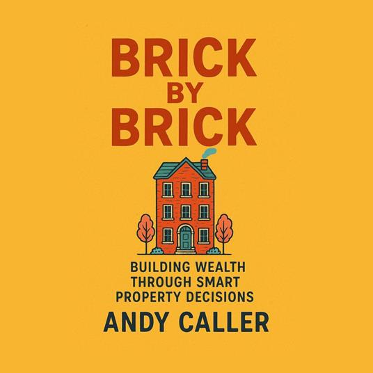 Brick by Brick: Building Wealth Through Smart Property Decisions