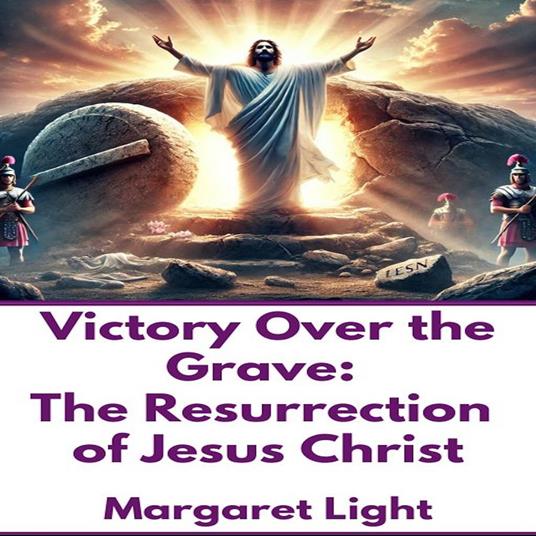 Victory Over the Grave: The Resurrection of Jesus Christ