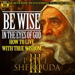 Be Wise in the Eyes of God | How to Live with True Wisdom
