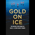Gold On Ice: The Captain's Story Behind The 1980 U.S. Olympic Hockey Triumph
