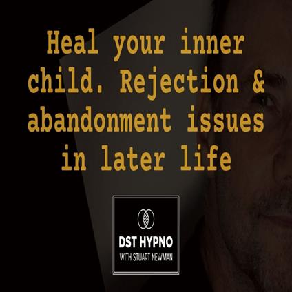 Heal your inner child. Rejection and abandonment issues in later life - A guided meditation - DST Hypno with Stu Newman