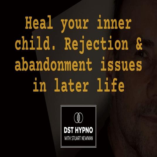Heal your inner child. Rejection and abandonment issues in later life - A guided meditation - DST Hypno with Stu Newman