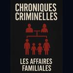 Chroniques criminelles: AFFAIRES FAMILIALES