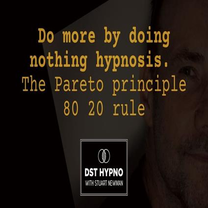 Do more by doing nothing hypnosis. The Pareto principle 80 20 rule - A guided meditation - DST Hypno with Stu Newman