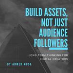 Build Assets, Not Just Audience Followers