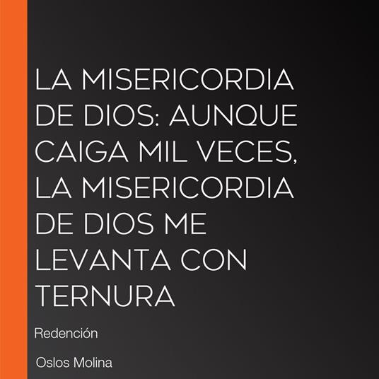 La misericordia de Dios: Aunque caiga mil veces, la misericordia de Dios me levanta con ternura