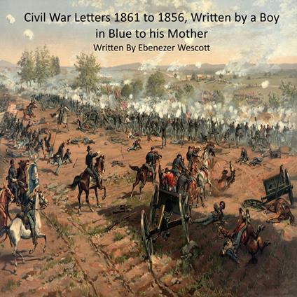 Civil War Letters 1861 to 1865, Written by a Boy in Blue to his Mother