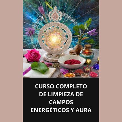 CURSO COMPLETO DE LIMPIEZA DE CAMPOS ENERGÉTICOS Y AURA