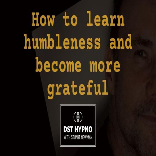 How to learn humbleness and become more grateful - A guided meditation - DST Hypno with Stu Newman