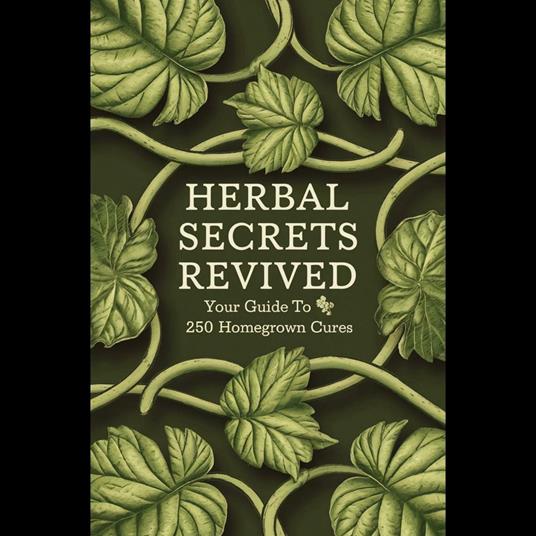 Herbal Secrets Revived: Your Guide to 250 Homegrown Cures