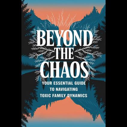Beyond the Chaos: Your Essential Guide to Navigating Toxic Family Dynamics
