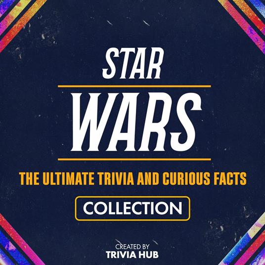 Star Wars - The Ultimate Trivia And Curious Facts Collection