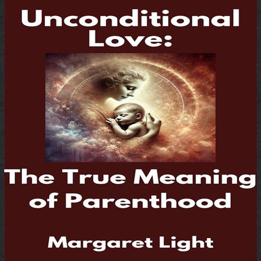 Unconditional Love: The True Meaning of Parenthood