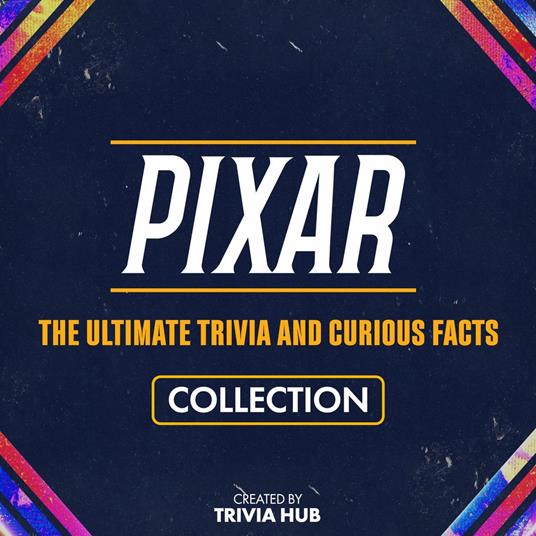 Pixar - The Ultimate Trivia And Curious Facts Collection
