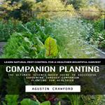 Companion Planting: Learn Natural Pest Control for a Healthier Bountiful Harvest (The Ultimate Science-based Guide to Successful Gardening Through Companion Planting for Healthier)