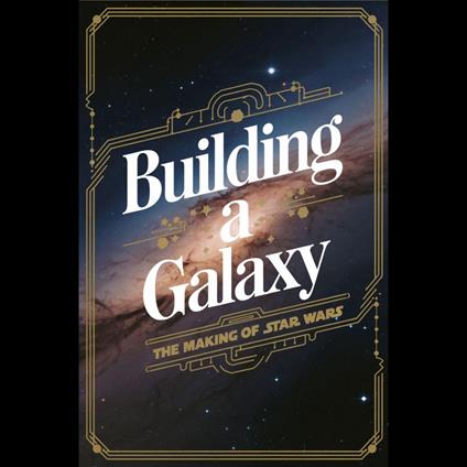 Building a Galaxy: The Making of Star Wars