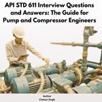 API STD 611 Interview Questions and Answers: The Guide for Pump and Compressor Engineers