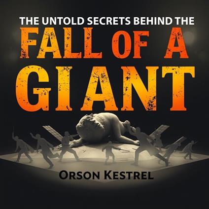 Untold Secrets Behind the Fall of a Giant, The