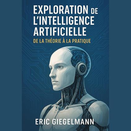 Exploration de l'Intelligence Artificielle, De la Théorie à la Pratique