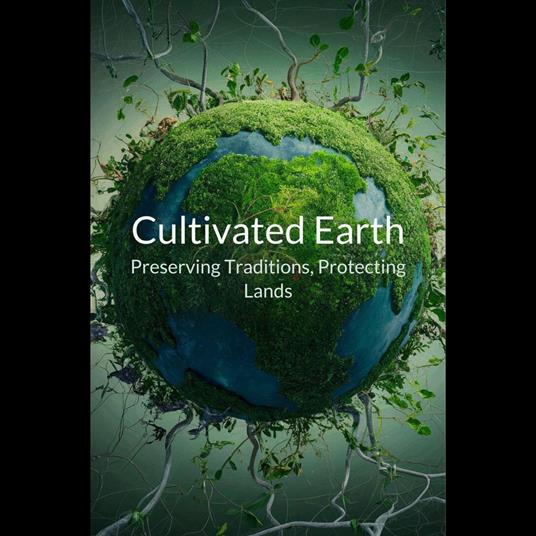 Cultivated Earth: Preserving Traditions, Protecting Lands